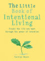 The Little Book of Intentional Living: Manifest the life you want through the power of intention