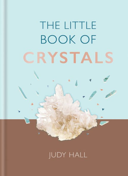 The Little Book of Crystals: Crystals to attract love, wellbeing and spiritual harmony into your life