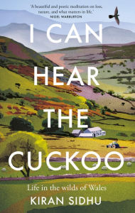 Title: I Can Hear the Cuckoo: Life in the Wilds of Wales, Author: Kiran Sidhu