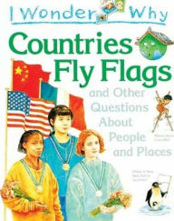 I Wonder Why Countries Fly Flags: And Other Questions about People and Places
