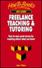 Freelance Teaching and Tutoring: How to Earn Good Money by Teaching Others What You Know
