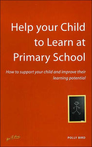 Help Your Child to Learn at Primary School: How to Support Your Child and Improve Their Learning Potential