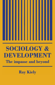 Title: The Sociology Of Development: The Impasse And Beyond / Edition 1, Author: Ray Kiely