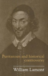 Title: Puritanism And Historical Controversy, Author: William Lamont