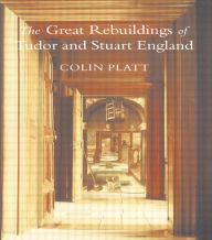 Title: The Great Rebuildings Of Tudor And Stuart England: Revolutions In Architectural Taste / Edition 1, Author: Colin Platt