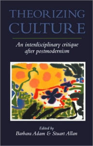 Title: Theorizing Culture: An Interdisciplinary Critique After Postmodernism, Author: Barbara Adam