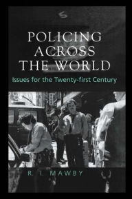 Title: Policing Across the World: Issues for the Twenty-First Century / Edition 1, Author: R.I. Mawby