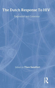 Title: The Dutch Response To HIV: Pragmatism and Consensus, Author: Theo Sandfort