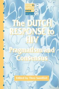 Title: The Dutch Response To HIV: Pragmatism and Consensus / Edition 1, Author: Theo Sandfort