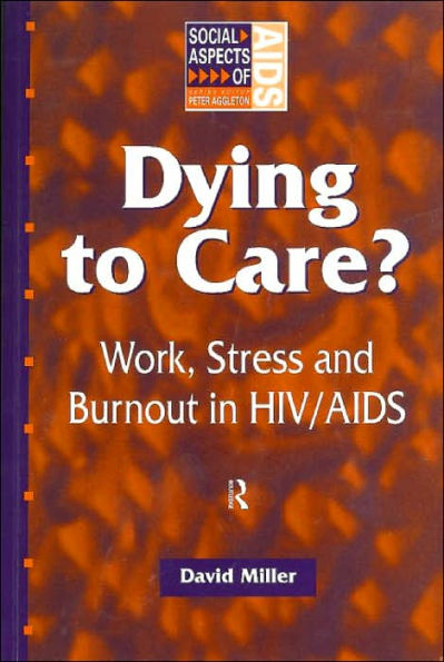 Dying to Care: Work, Stress and Burnout in HIV/AIDS Professionals / Edition 1