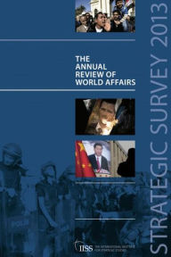 Title: Strategic Survey 2013: The Annual Review of World Affairs / Edition 4, Author: 0 The International Institute for Strategic Studies (IISS),
