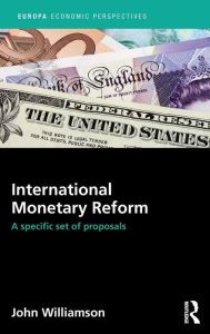Title: International Monetary Reform: A Specific Set of Proposals / Edition 1, Author: John Williamson