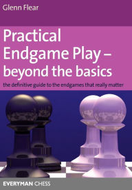 Title: Practical Endgame Play - Beyond the Basics: The Definitive Guide to the Endgames That Really Matter, Author: Glenn Flear
