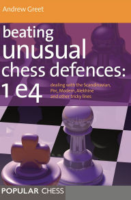 Title: Beating Unusual Chess Defences: 1 e4, Author: Andrew Greet