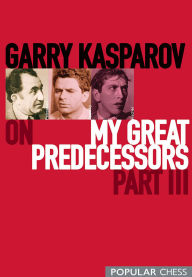 Title: Garry Kasparov on My Great Predecessors, Part 3, Author: Garry Kasparov