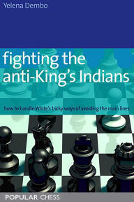 Title: Fighting the Anti-King's Indians:: How To Handle White'S Tricky Ways Of Avoiding The Main Lines, Author: Yelena Dembo