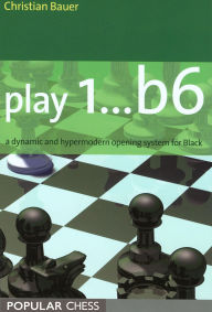 Title: Play 1..b6:: A Dynamic And Hypermodern Opening System For Black, Author: Christian Bauer