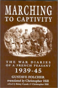 Marching to Captivity: The War Diaries of a French Peasant, 1939-1945