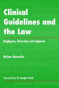 Title: Clinical Guidelines and the Law: Negligence, Discretion, and Judgement / Edition 1, Author: Brian Hurwitz