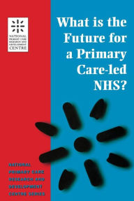 Title: What is the Future for a Primary Care-Led NHS? / Edition 1, Author: Robert Boyd