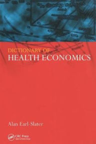 Title: Dictionary of Health Economics / Edition 1, Author: Alan Earl-Slater