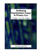 Facilitating Organisational Change in Primary Care: A Manual for Team Members / Edition 1