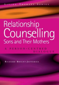 Title: Relationship Counselling - Sons and Their Mothers: A Person-Centred Dialogue / Edition 1, Author: Richard Bryant-Jefferies