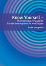 Know Yourself: The Individual's Guide to Career Development in Healthcare