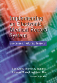 Title: Implementing an Electronic Medical Record System: Successes, Failures, Lessons / Edition 1, Author: Tim Scott