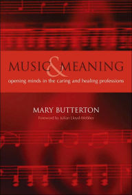Title: Music and Meaning: Opening Minds in the Caring and Healing Professions / Edition 1, Author: Mary Butterton