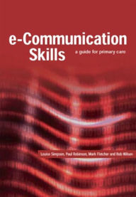 Title: E-Communication Skills: A Guide for Primary Care / Edition 1, Author: Simpson Louise