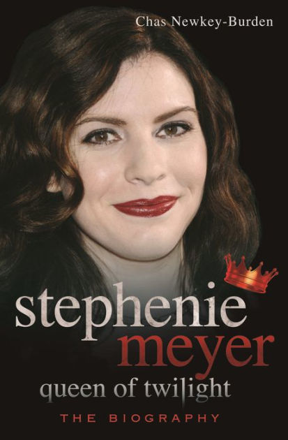 Stephenie Meyer Queen Of Twilight The Biography By Chas Newkey Burden