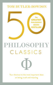 50 Philosophy Classics: THINKING, BEING, ACTING, SEEING: Profound Insights and Powerful Thinking from Fifty Key Books