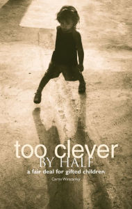 Title: Too Clever by Half: A Fair Deal for Gifted Children, Author: Carrie Winstanley