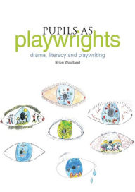 Title: Pupils as Playwrights: Drama, Literacy and Playwriting, Author: Brian Woolland