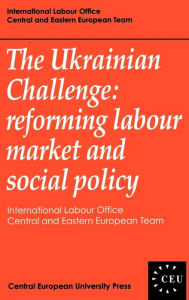 Title: The Ukrainian Challenge: Reforming Labour Market and Social Policy, Author: ILO-CEET
