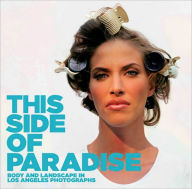 This Side of Paradise: Body and Landscape In Los Angeles Photography