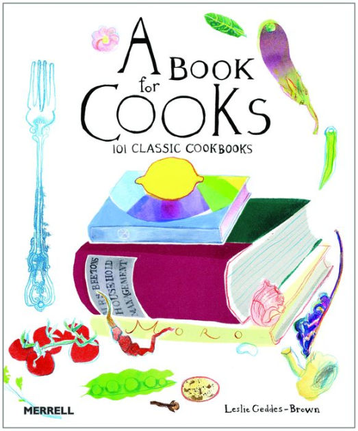 A Book for Cooks 101 Classic Cookbooks by Leslie GeddesBrown