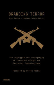 Title: Branding Terror: The Logotypes and Iconography of Insurgent Groups and Terrorist Organizations, Author: Artur Beifuss