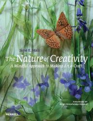 Title: The Nature of Creativity: A Mindful Approach to Making Art & Craft, Author: Jane E. Hall