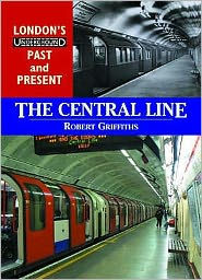 Title: London's Underground Past and Present: The Central Line, Author: Rob Griffiths