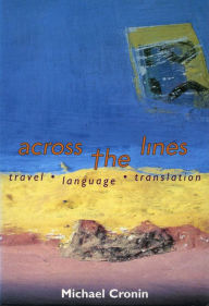 Title: Across the Lines: Travel Language and Translation, Author: Michael Cronin
