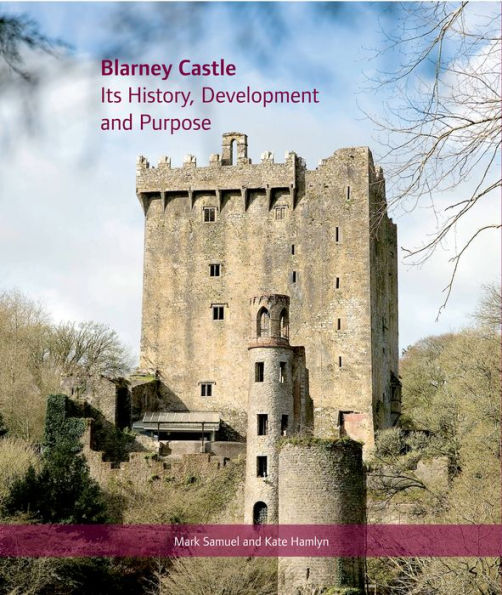 Blarney Castle: Its History, Development and Purpose