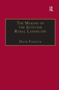 Title: The Making of the Scottish Rural Landscape / Edition 1, Author: David Turnock