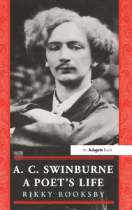 Title: A.C. Swinburne: A Poet's Life / Edition 1, Author: Ricky Rooksby