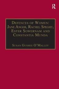 Title: Defences of Women: Jane Anger, Rachel Speght, Ester Sowernam and Constantia Munda,: Printed Writings 1500-1640: Series 1, Part One, Volume 4, Author: Susan Gushee O'Malley