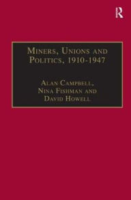 Title: Miners, Unions and Politics, 1910-1947 / Edition 1, Author: Alan Campbell