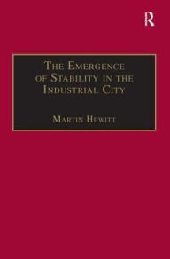 Title: The Emergence of Stability in the Industrial City: Manchester, 1832-67 / Edition 1, Author: Martin Hewitt