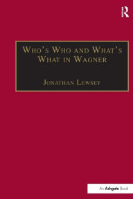Title: Who's Who and What's What in Wagner / Edition 1, Author: Jonathan Lewsey