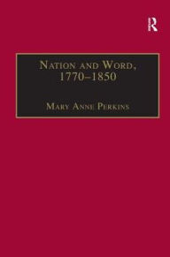 Title: Nation and Word, 1770-1850: Religious and Metaphysical Language in European National Consciousness / Edition 1, Author: Mary Anne Perkins